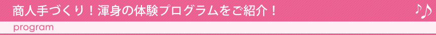 商人手づくり！渾身の体験プログラムをご紹介！